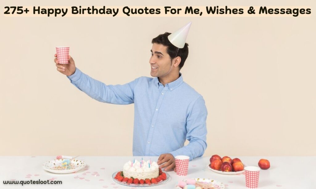 Happy Birthday Quotes For Me, Wishes & Messages